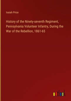 History of the Ninety-seventh Regiment, Pennsylvania Volunteer Infantry, During the War of the Rebellion, 1861-65