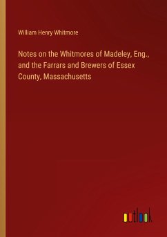 Notes on the Whitmores of Madeley, Eng., and the Farrars and Brewers of Essex County, Massachusetts