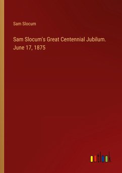 Sam Slocum's Great Centennial Jubilum. June 17, 1875 - Slocum, Sam