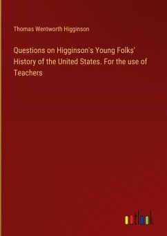 Questions on Higginson's Young Folks' History of the United States. For the use of Teachers - Higginson, Thomas Wentworth
