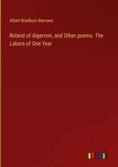 Roland of Algernon, and Other poems. The Labors of One Year - Barrows, Albert Bradburn