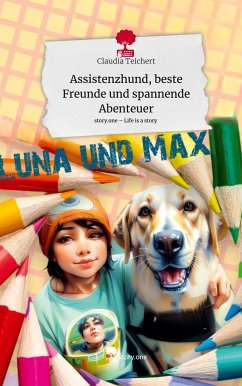 Assistenzhund, beste Freunde und spannende Abenteuer. Life is a Story - story.one - Teichert, Claudia