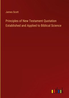 Principles of New Testament Quotation Established and Applied to Biblical Science - Scott, James