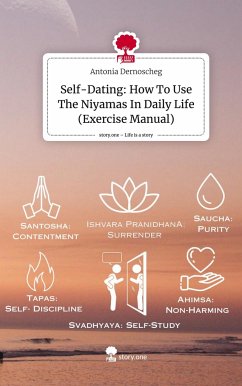 Self-Dating: How To Use The Niyamas In Daily Life (Exercise Manual). Life is a Story - story.one - Dernoscheg, Antonia