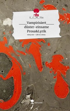 ___Vampirisiert___ düster-einsame Prosa&Lyrik. Life is a Story - story.one - E_C_M_Tüx