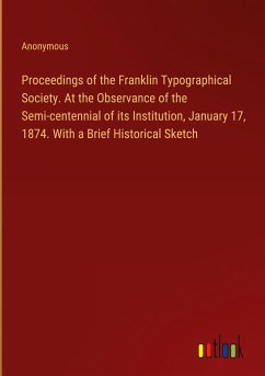 Proceedings of the Franklin Typographical Society. At the Observance of the Semi-centennial of its Institution, January 17, 1874. With a Brief Historical Sketch