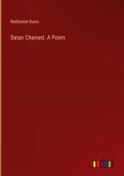 Satan Chained. A Poem - Dunn, Nathaniel