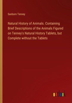 Natural History of Animals. Containing Brief Descriptions of the Animals Figured on Tenney's Natural History Tablets, but Complete without the Tablets