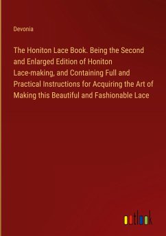 The Honiton Lace Book. Being the Second and Enlarged Edition of Honiton Lace-making, and Containing Full and Practical Instructions for Acquiring the Art of Making this Beautiful and Fashionable Lace