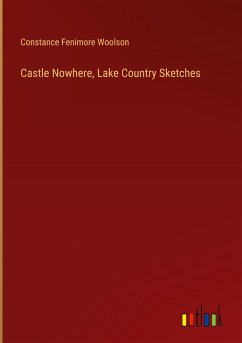 Castle Nowhere, Lake Country Sketches - Woolson, Constance Fenimore