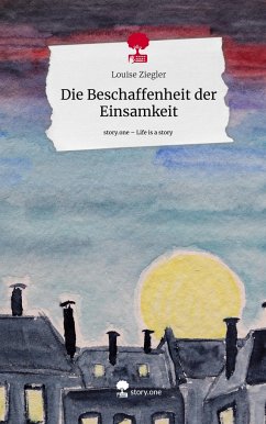 Die Beschaffenheit der Einsamkeit. Life is a Story - story.one - Ziegler, Louise