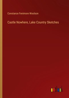 Castle Nowhere, Lake Country Sketches - Woolson, Constance Fenimore