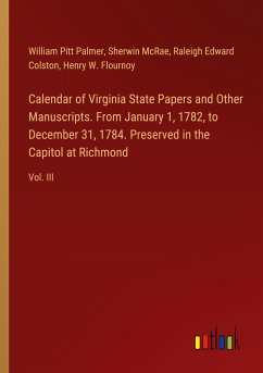 Calendar of Virginia State Papers and Other Manuscripts. From January 1, 1782, to December 31, 1784. Preserved in the Capitol at Richmond