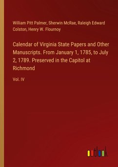 Calendar of Virginia State Papers and Other Manuscripts. From January 1, 1785, to July 2, 1789. Preserved in the Capitol at Richmond