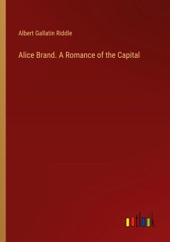 Alice Brand. A Romance of the Capital - Riddle, Albert Gallatin