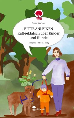 BITTE ANLEINEN Kaffeeklatsch über Kinder und Hunde. Life is a Story - story.one - Kuther, Gitte