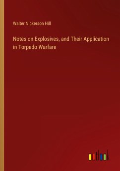 Notes on Explosives, and Their Application in Torpedo Warfare - Hill, Walter Nickerson