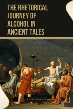 The Rhetorical Journey of Alcohol in Ancient Tales - Andrews, Ethan