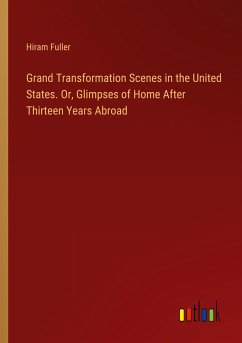 Grand Transformation Scenes in the United States. Or, Glimpses of Home After Thirteen Years Abroad