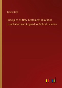 Principles of New Testament Quotation Established and Applied to Biblical Science - Scott, James