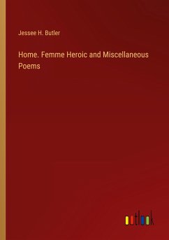 Home. Femme Heroic and Miscellaneous Poems - Butler, Jessee H.