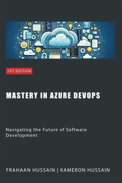 Mastery in Azure DevOps: Navigating the Future of Software Development (eBook, ePUB) - Hussain, Kameron; Hussain, Frahaan