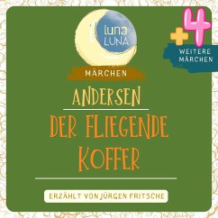 Der fliegende Koffer plus vier weitere Märchen von Hans Christian Andersen (MP3-Download) - Andersen, Hans Christian; Luna, Luna