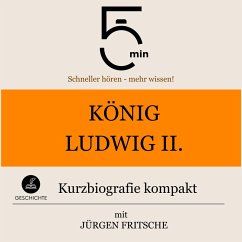 König Ludwig II. von Bayern: Kurzbiografie kompakt (MP3-Download) - 5 Minuten; 5 Minuten Biografien; Fritsche, Jürgen