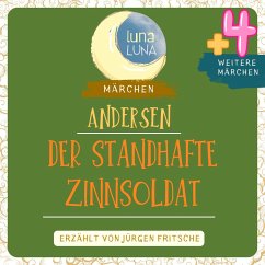 Der standhafte Zinnsoldat plus vier weitere Märchen von Hans Christian Andersen (MP3-Download) - Andersen, Hans Christian; Luna, Luna