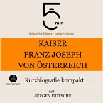 Kaiser Franz Joseph von Österreich: Kurzbiografie kompakt (MP3-Download)