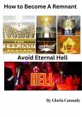 How To Become A Remnant - Avoid Eternal Hell (eBook, ePUB) How To Become A Remnant - Avoid Eternal Hell (eBook, ePUB)