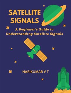 Satellite Signals: A Beginner's Guide to Understanding Satellite Signals (eBook, ePUB) - T, Harikumar V