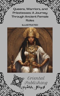 Queens, Warriors, and Priestesses A Journey Through Ancient Female Roles (eBook, ePUB) - Publishing, Oriental