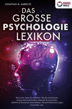 DAS GROSSE PSYCHOLOGIE LEXIKON: Menschen lesen & verstehen, Psyche analysieren, Manipulationstechniken erkennen & anwenden, Gefühle & Emotionen kontrollieren, Persönlichkeitsstörungen loswerden uvm. (eBook, ePUB) - Albrecht, Jonathan M.