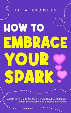How to Embrace Your Spark (Teen Girl Guides) (eBook, ePUB) - Bradley, Ella