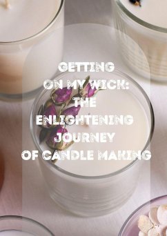 Getting On My Wick: Enlightening Journey Of Candle Making (eBook, ePUB) - Clarke, Sophie