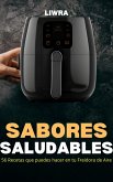 Sabores Saludables - 56 Recetas que Puedes Hacer en Tu Freidora de Aire (eBook, ePUB)