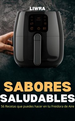 Sabores Saludables - 56 Recetas que Puedes Hacer en Tu Freidora de Aire (eBook, ePUB) - Liwra