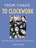 From Chaos to Clockwork: Time Management Secrets for Entrepreneurs (eBook, ePUB)