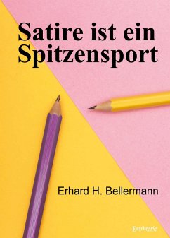 Satire ist ein Spitzensport - Bellermann, Erhard H.