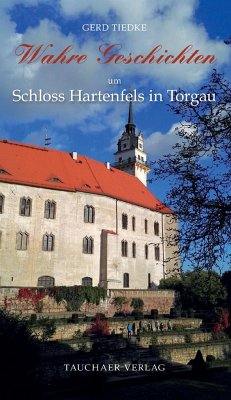 Wahre Geschichten um Schloss Hartenfels in Torgau - Tiedke, Gerd