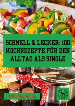 Schnell & Lecker: 100 Kochrezepte für den Alltag als Single - Meinecke, Willi
