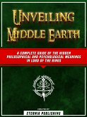 Unveiling Middle Earth: A Complete Guide Of The Hidden Philosophical And Psychological Meanings In Lord Of The Rings (eBook, ePUB)