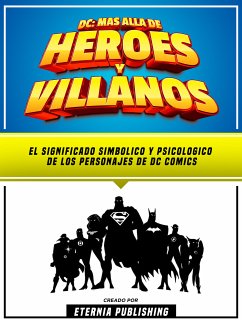 DC - Mas Alla De Heroes Y Villanos (eBook, ePUB) - Eternia Publishing