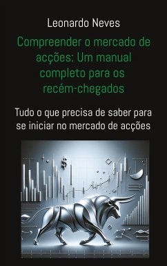 Compreender o mercado de acções: Um manual completo para os recém-chegados - Neves, Leonardo