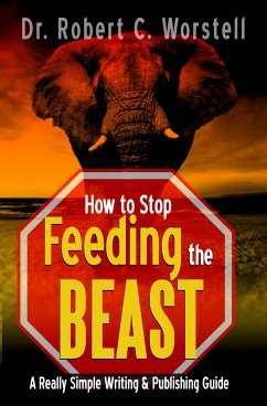 How to Stop Feeding the Beast (eBook, ePUB) - Worstell, Robert C.