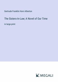 The Sisters-In-Law; A Novel of Our Time - Atherton, Gertrude Franklin Horn