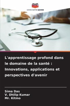 L'apprentissage profond dans le domaine de la santé : Innovations, applications et perspectives d'avenir - Das, Sima;Kumar, V. Dhilip;Kitmo, Mr.