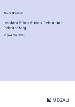 Les Mains Pleines de roses, Pleines d'or et Pleines de Sang - Houssaye, Arsène