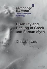 Disability and Healing in Greek and Roman Myth - Laes, Christian